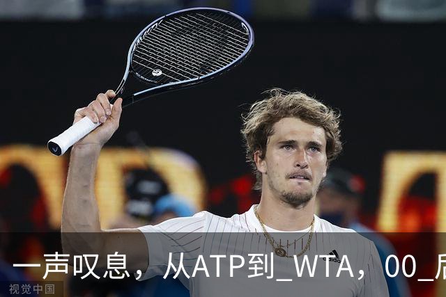 一声叹息，从ATP到 WTA，00 后、05后首冠选手，竟大多已成路人