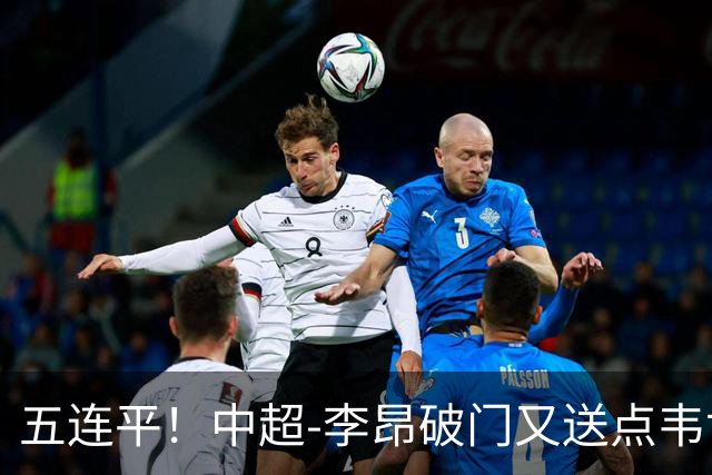 五连平！中超-李昂破门又送点韦世豪救主 蓉城1-1三镇