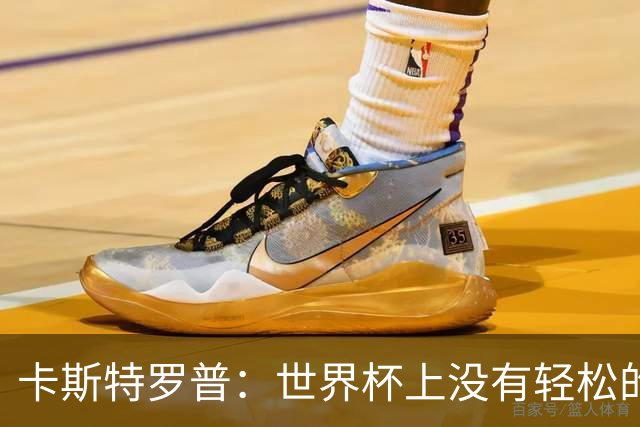 卡斯特罗普：世界杯上没有轻松的比赛，韩国要踢好首场对捷克之战