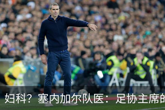 妇科？塞内加尔队医：足协主席的话令人震惊 我早有运动学位