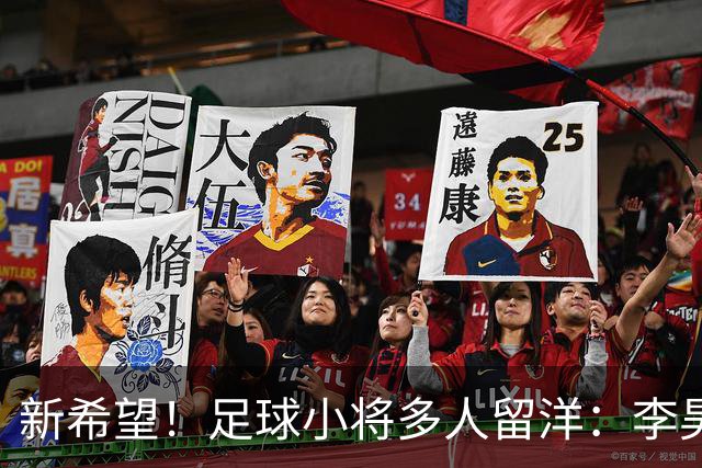 新希望！足球小将多人留洋：李昊炎去巴萨、刘凯源黄潜、万项红星