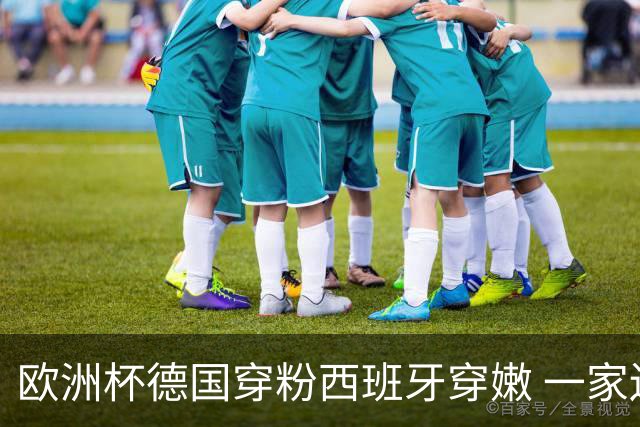 欧洲杯德国穿粉西班牙穿嫩 一家还盖了检验章