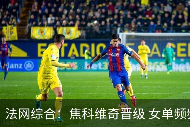法网综合：焦科维奇晋级 女单频频爆冷