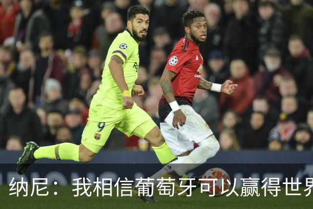 纳尼：我相信葡萄牙可以赢得世界杯 会有很多人希望看到C罗捧杯