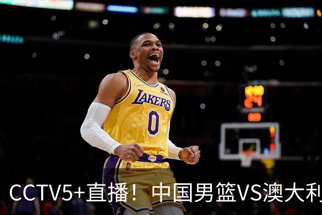 CCTV5+直播！中国男篮VS澳大利亚，杨瀚森缺阵，郭士强或改打五小